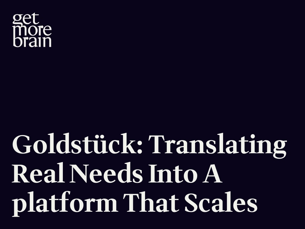 Goldstück: Translating real needs into a  platform that scales